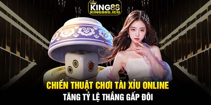 Chiến thuật chơi tài xỉu online - Tăng tỷ lệ thắng gấp đôi