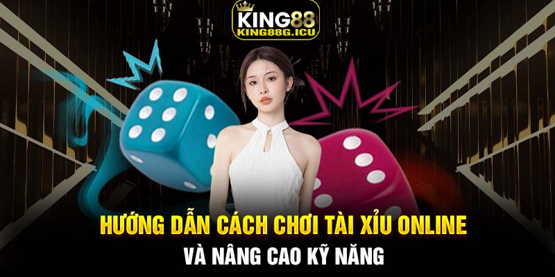 Hướng dẫn cách chơi tài xỉu online và nâng cao kỹ năng