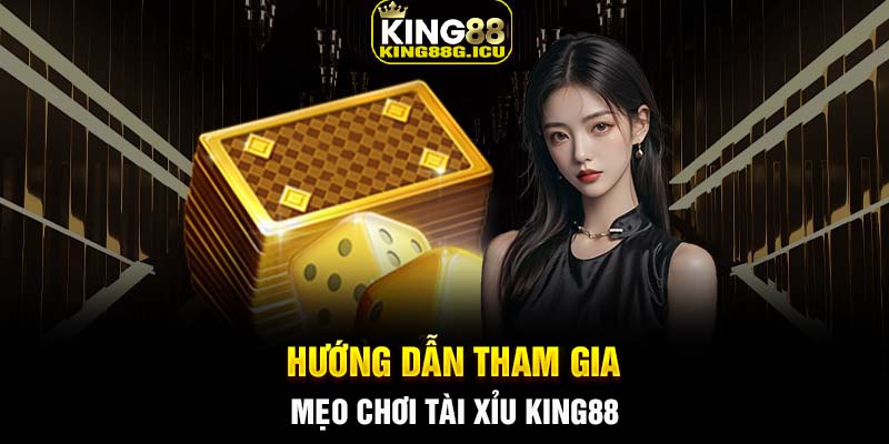 Hướng dẫn tham gia mẹo chơi Tài Xỉu King88