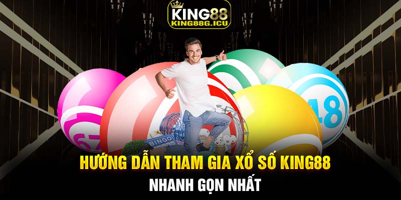 Hướng dẫn tham gia xổ số King88 nhanh gọn nhất