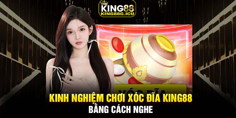 Kinh nghiệm chơi xóc đĩa King88 bằng cách nghe