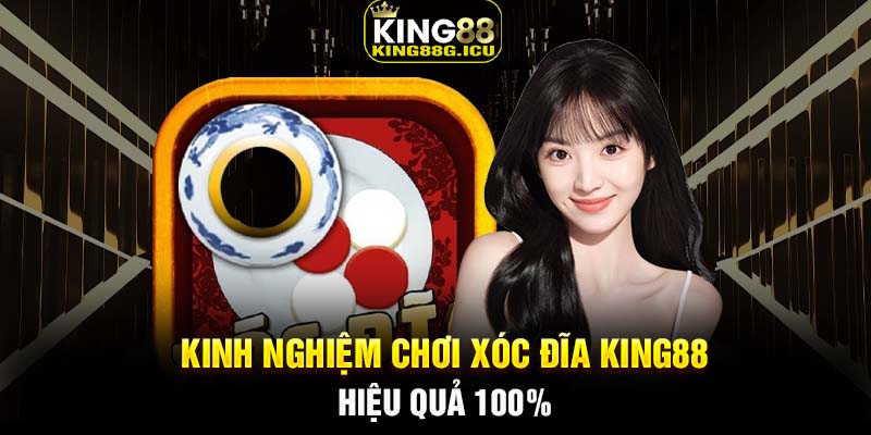 Kinh nghiệm chơi xóc đĩa King88 hiệu quả 100%