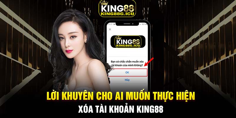 Lời khuyên cho ai muốn thực hiện xóa tài khoản King88