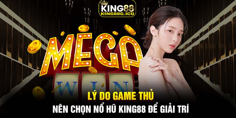 Lý do game thủ nên chọn nổ hũ King88 để giải trí