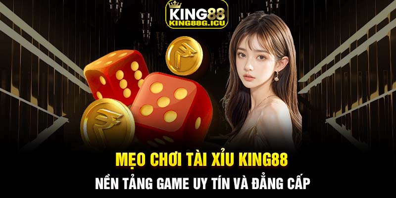 Mẹo chơi Tài Xỉu King88 - Nền tảng game uy tín và đẳng cấp