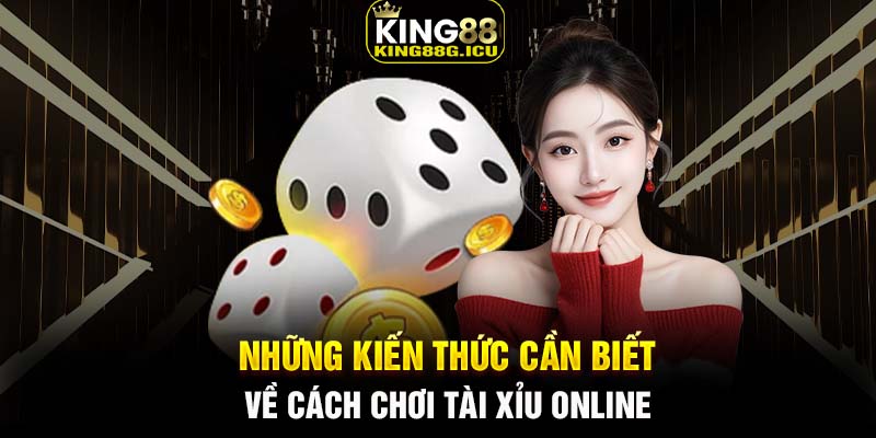 Những kiến thức cần biết về cách chơi tài xỉu online