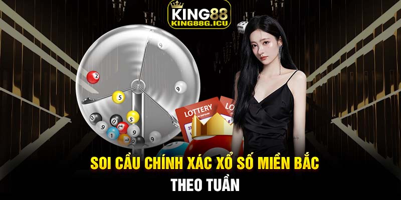 Soi cầu chính xác xổ số miền Bắc theo tuần