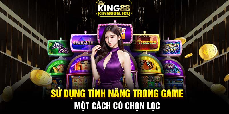 Sử dụng tính năng trong game một cách có chọn lọc