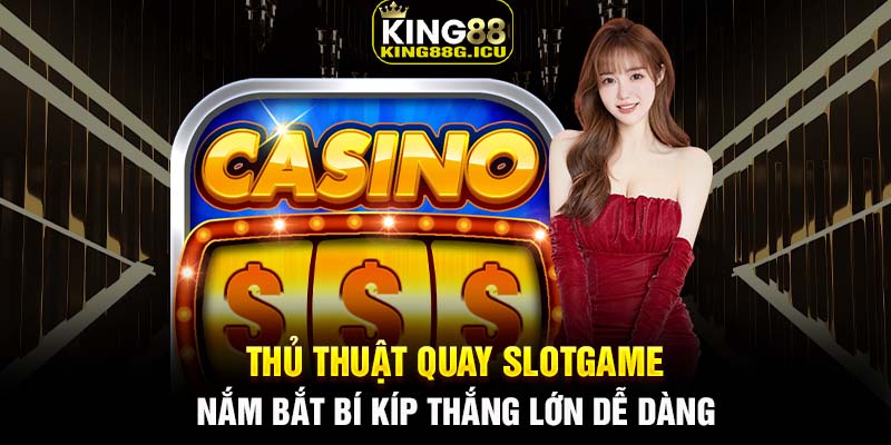 Thủ Thuật Quay Slotgame - Cơ Hội Chiến Thắng Ngay Trước Mắt