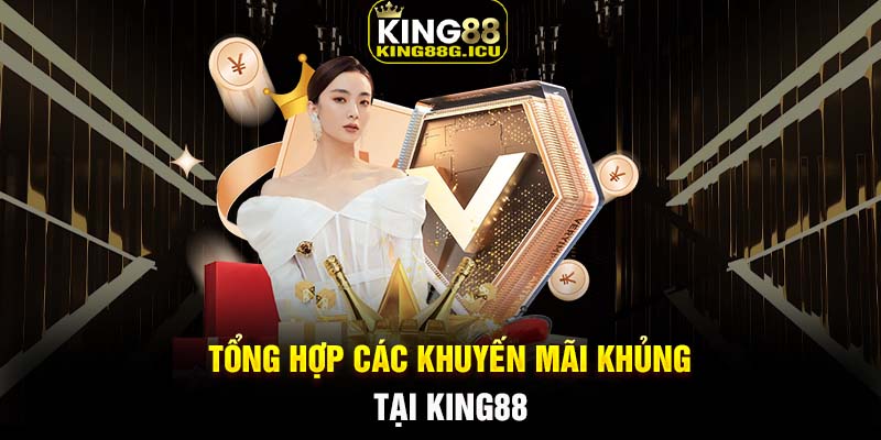 Tổng hợp các khuyến mãi khủng tại King88