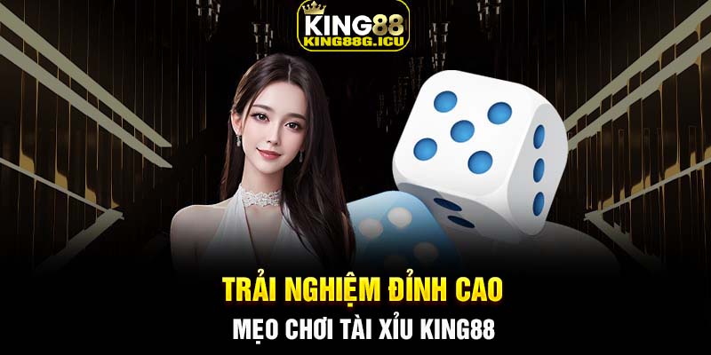 Trải nghiệm đỉnh cao mẹo chơi Tài Xỉu King88